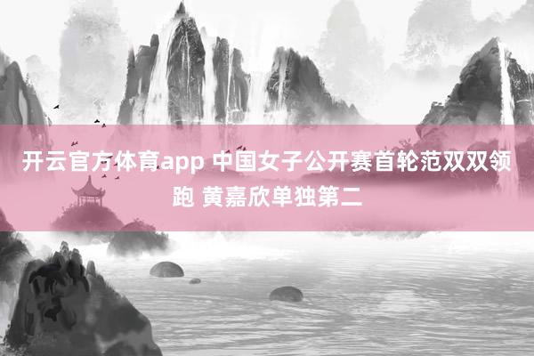 开云官方体育app 中国女子公开赛首轮范双双领跑 黄嘉欣单独第二