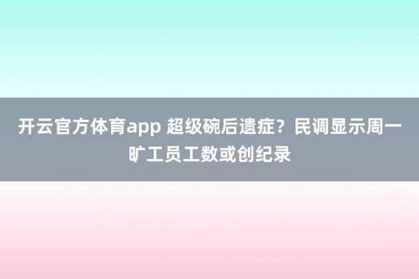 开云官方体育app 超级碗后遗症？民调显示周一旷工员工数或创纪录