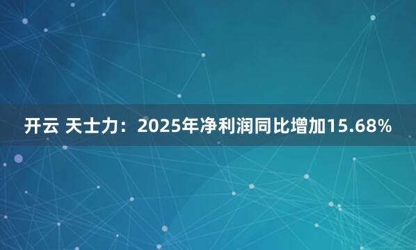 开云 天士力：2025年净利润同比增加15.68%